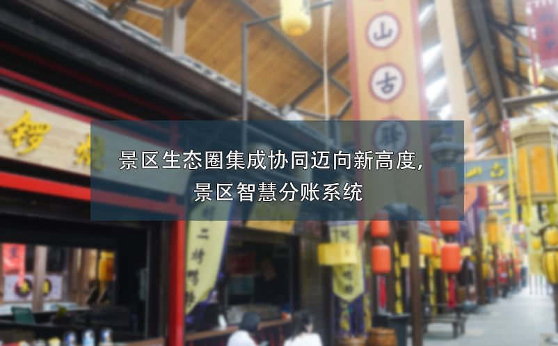 景區(qū)生態(tài)圈集成協(xié)同邁向新高度，景區(qū)智慧分賬系統(tǒng)