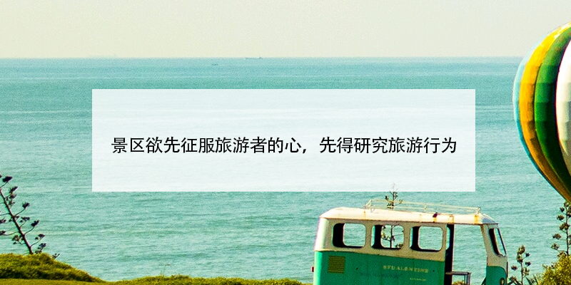 景區(qū)欲先征服旅游者的心，先得研究旅游行為