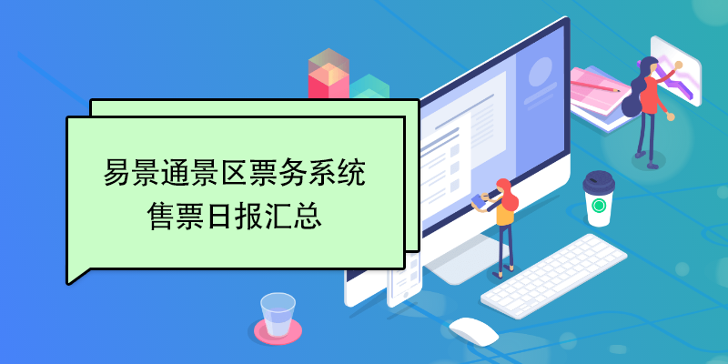 易景通景區(qū)票務(wù)系統(tǒng)：售票日報(bào)匯總 