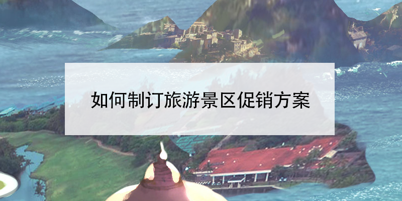 如何制訂旅游景區(qū)促銷方案？