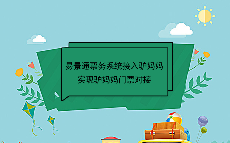易景通景區(qū)票務(wù)系統(tǒng)接入驢媽媽，實(shí)現(xiàn)驢媽媽門(mén)票對(duì)接  