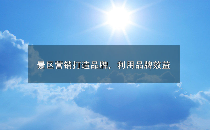 景區(qū)營(yíng)銷(xiāo)打造品牌，利用品牌效益 
