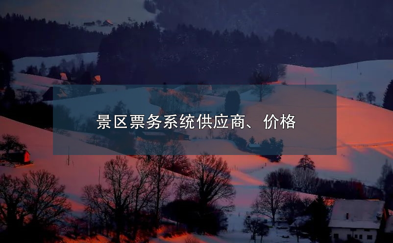 景區(qū)票務(wù)系統(tǒng)供應(yīng)商、價格