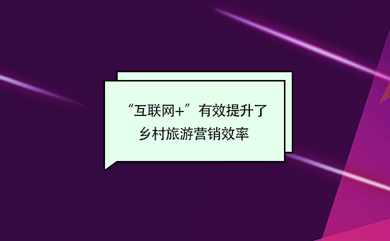 “互聯(lián)網(wǎng)+”有效提升了鄉(xiāng)村旅游營(yíng)銷(xiāo)效率
