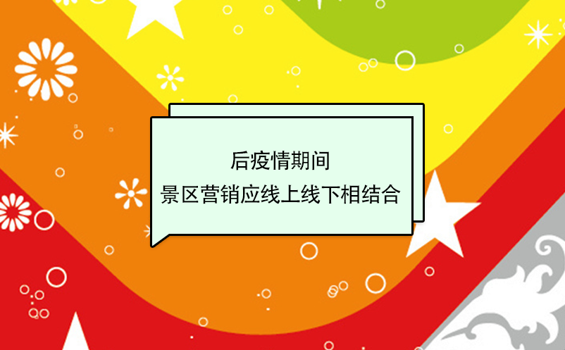 后疫情期間，景區(qū)營(yíng)銷(xiāo)應(yīng)線上線下相結(jié)合