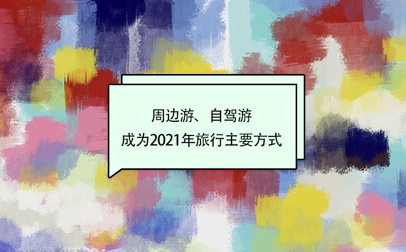 周邊游、自駕游成為2021年旅行主要方式