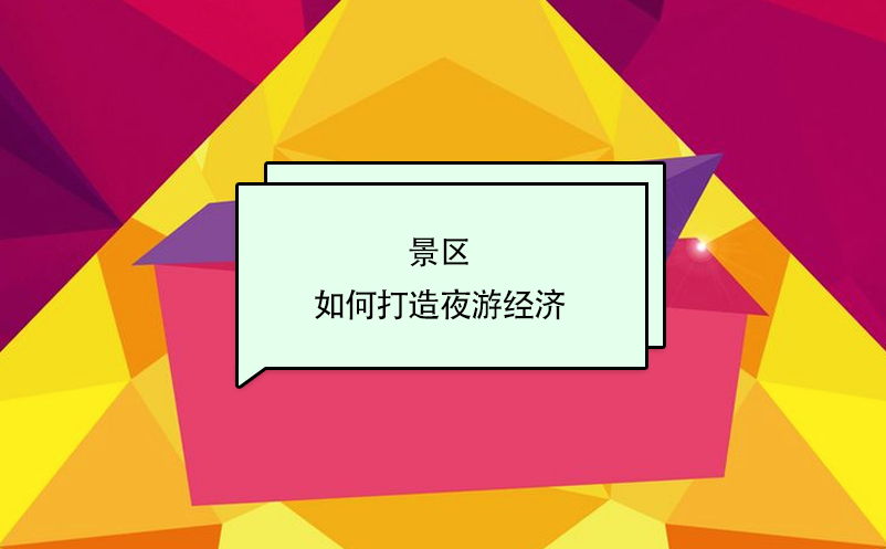 景區(qū)如何打造夜游經(jīng)濟(jì)？