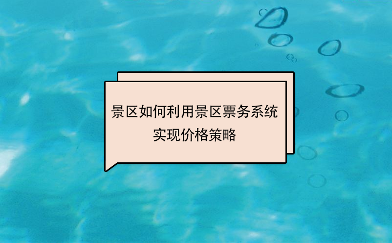 景區(qū)如何利用景區(qū)票務系統(tǒng)實現(xiàn)價格策略