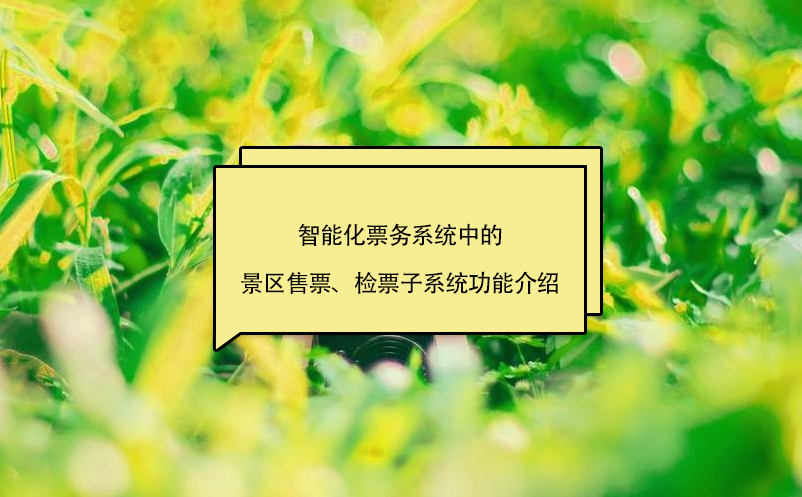 智能化票務(wù)系統(tǒng)中的景區(qū)售票、檢票子系統(tǒng)功能介紹