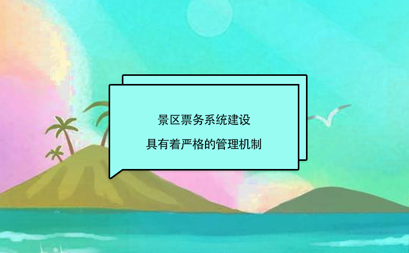 景區(qū)票務(wù)系統(tǒng)建設(shè)具有著嚴格的管理機制