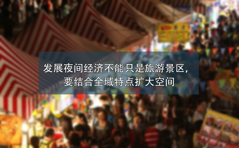 發(fā)展夜間經(jīng)濟不能只是旅游景區(qū)，要結(jié)合全域特點擴大空間