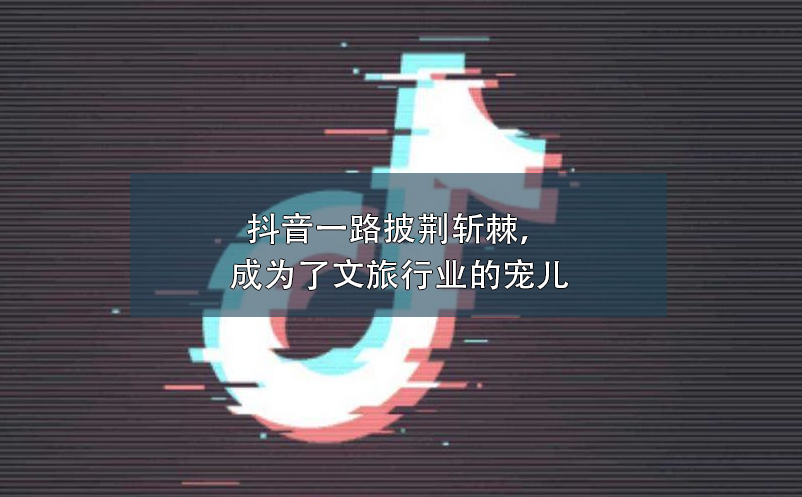 抖音一路披荊斬棘，成為了文旅行業(yè)營(yíng)銷(xiāo)的寵兒