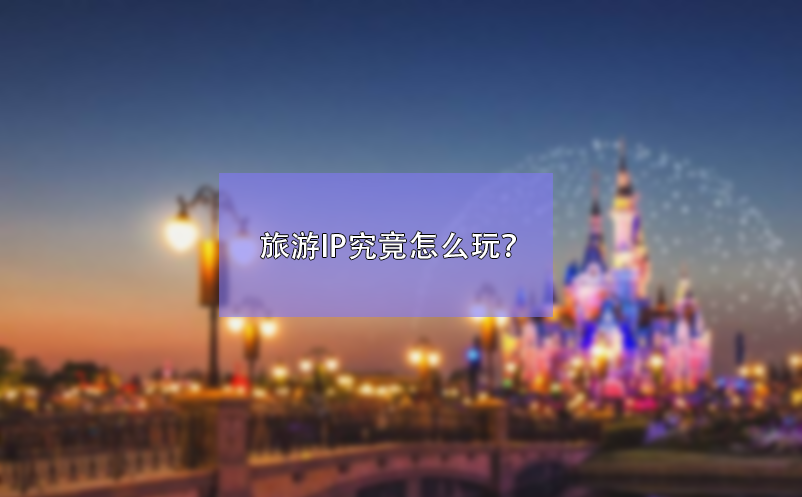 旅游IP究竟怎么玩？