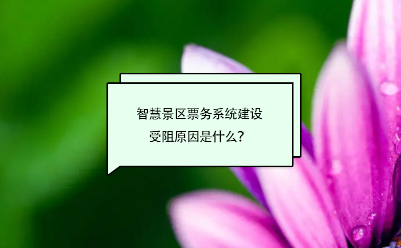 智慧景區(qū)票務系統建設受阻原因是什么？