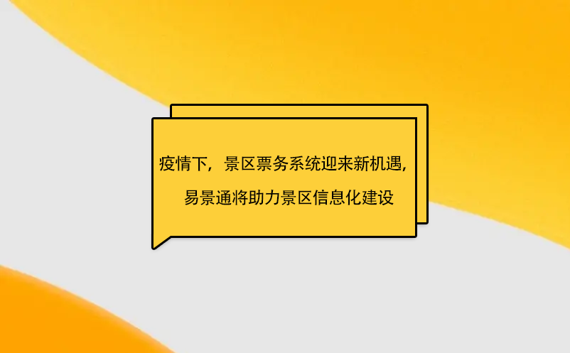 疫情之下，景區(qū)票務系統(tǒng)迎來新機遇，易景通將助力景區(qū)信息化建設