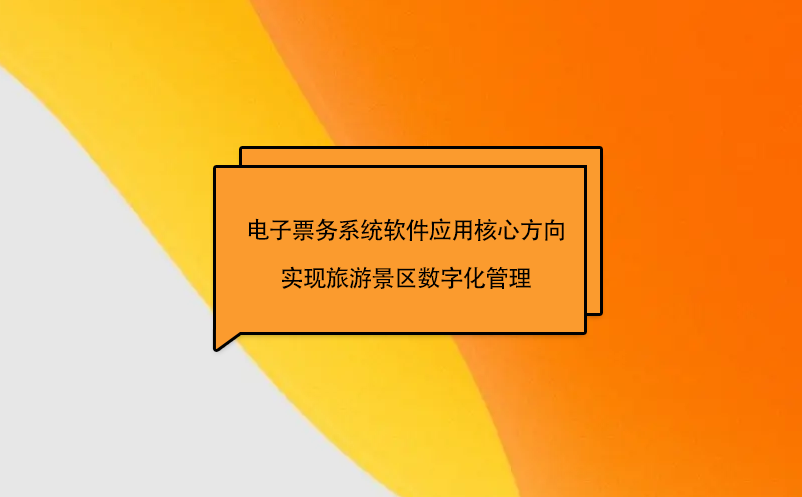 電子票務系統(tǒng)軟件應用核心方向?qū)崿F(xiàn)旅游景區(qū)數(shù)字化管理