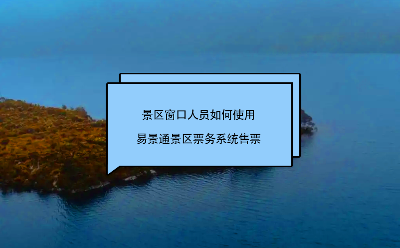 景區(qū)窗口人員如何使用易景通景區(qū)票務系統(tǒng)售票