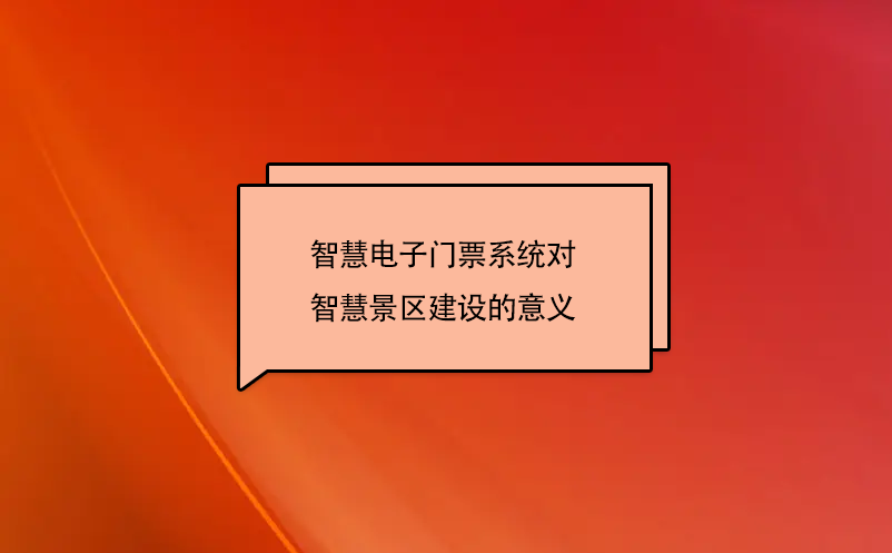 智慧電子門(mén)票系統(tǒng)對(duì)智慧景區(qū)建設(shè)的意義