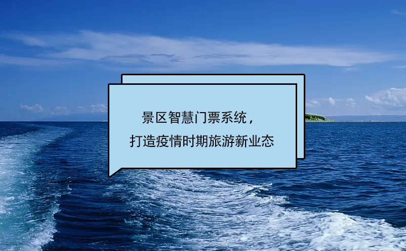 景區(qū)智慧門票系統(tǒng) ，打造疫情時期旅游新業(yè)態(tài)