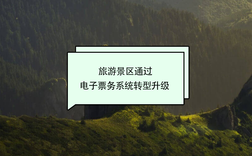 旅游景區(qū)通過電子票務(wù)系統(tǒng)轉(zhuǎn)型升級(jí) 