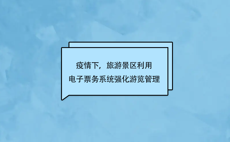 疫情下，旅游景區(qū)利用電子票務(wù)系統(tǒng)強(qiáng)化游覽管理