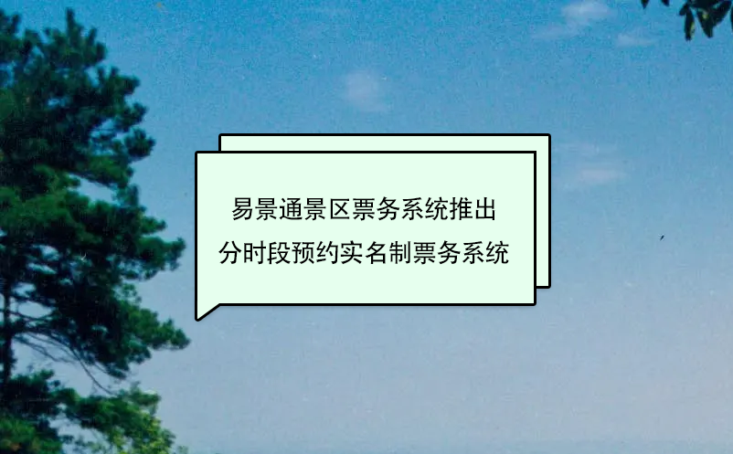 易景通景區(qū)票務(wù)系統(tǒng)推出分時段預(yù)約實名制票務(wù)系統(tǒng)