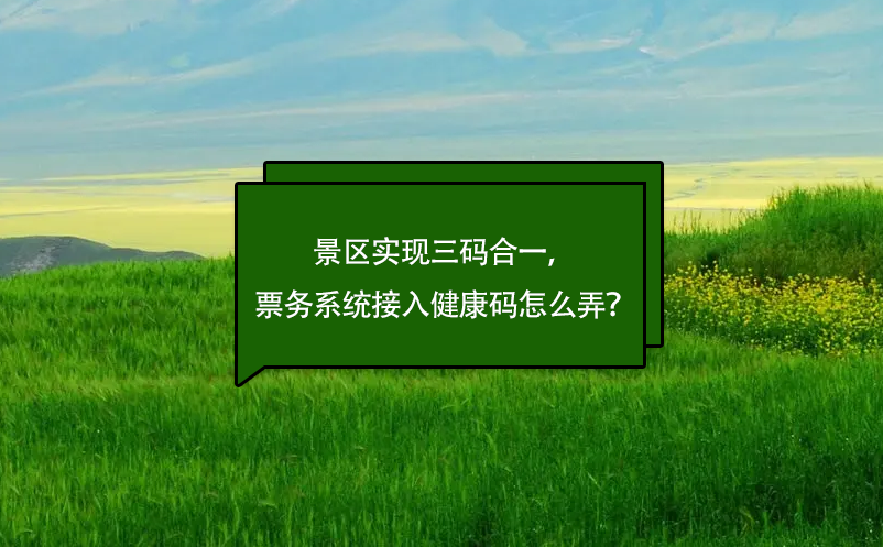 景區(qū)實(shí)現(xiàn)三碼合一，票務(wù)系統(tǒng)接入健康碼怎么弄？