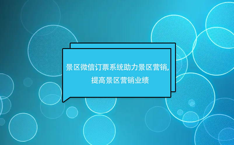 景區(qū)微信訂票系統(tǒng)助力景區(qū)微信營(yíng)銷(xiāo)，提高景區(qū)營(yíng)銷(xiāo)業(yè)績(jī)