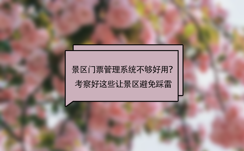 景區(qū)門票管理系統(tǒng)不夠好用？考察好這些問題讓景區(qū)避免“踩雷”！ 