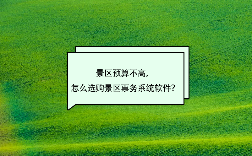 景區(qū)預(yù)算不高，怎么選購(gòu)景區(qū)票務(wù)系統(tǒng)軟件？