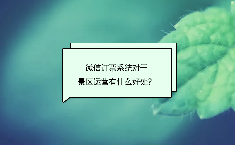 微信訂票系統(tǒng)對(duì)于景區(qū)運(yùn)營(yíng)有什么好處？