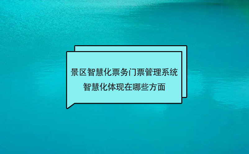 景區(qū)場(chǎng)館智慧化票務(wù)門票管理系統(tǒng)的智慧化體現(xiàn)在哪些方面