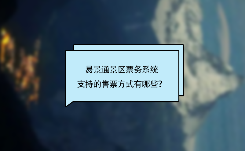 易景通景區(qū)票務(wù)系統(tǒng)支持的售票方式有哪些？
