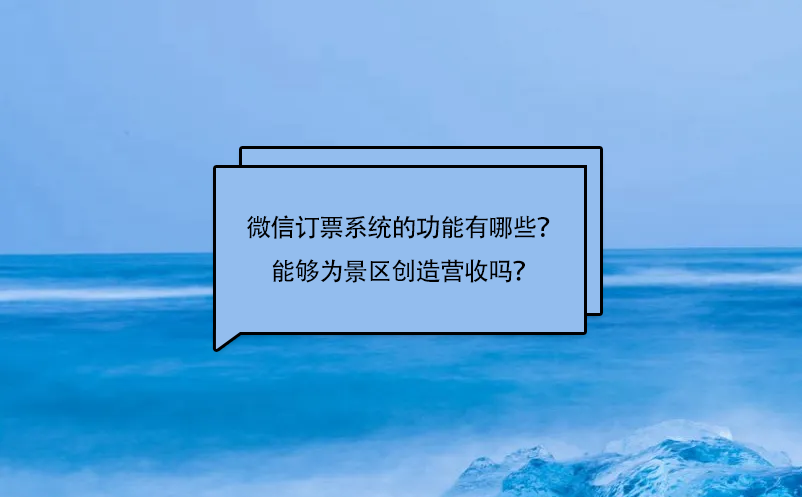 微信訂票系統(tǒng)的功能有哪些？能夠為景區(qū)創(chuàng)造營收嗎？