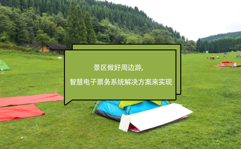 景區(qū)做好周邊游，智慧電子票務(wù)系統(tǒng)解決方案來實現(xiàn)