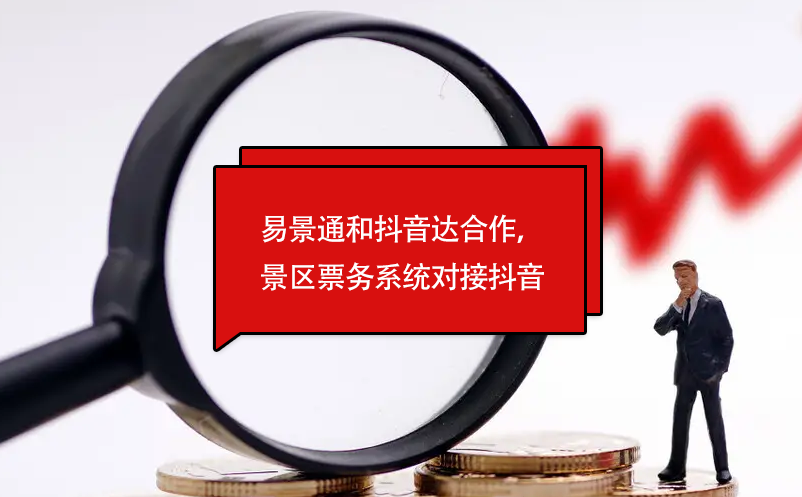 易景通和抖音達(dá)合作，景區(qū)票務(wù)系統(tǒng)對(duì)接抖音門(mén)票平臺(tái)