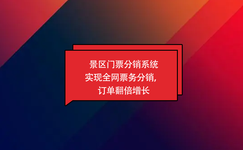 景區(qū)門(mén)票分銷(xiāo)系統(tǒng)實(shí)現(xiàn)全網(wǎng)票務(wù)分銷(xiāo)，訂單翻倍增長(zhǎng)