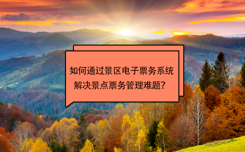 如何通過景區(qū)電子票務(wù)系統(tǒng)解決景點(diǎn)票務(wù)管理難題？