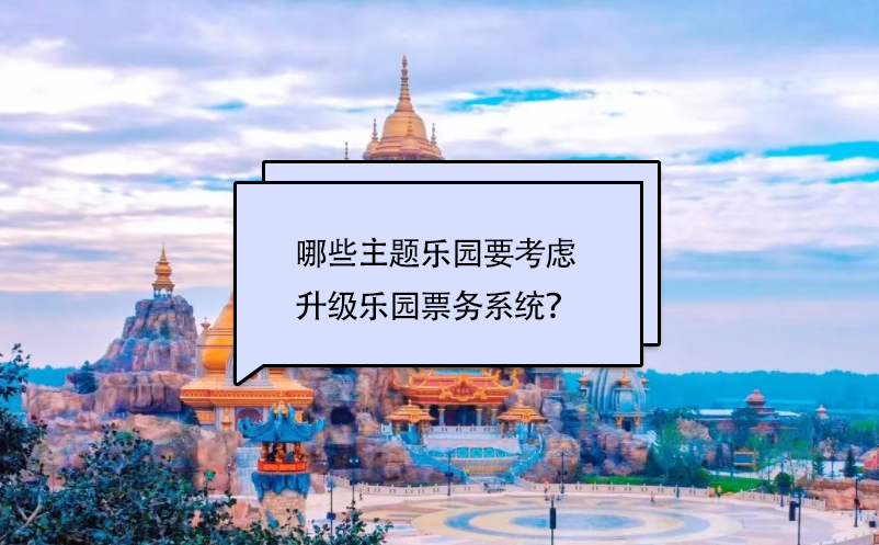 哪些主題樂(lè)園要考慮升級(jí)樂(lè)園票務(wù)系統(tǒng)？
