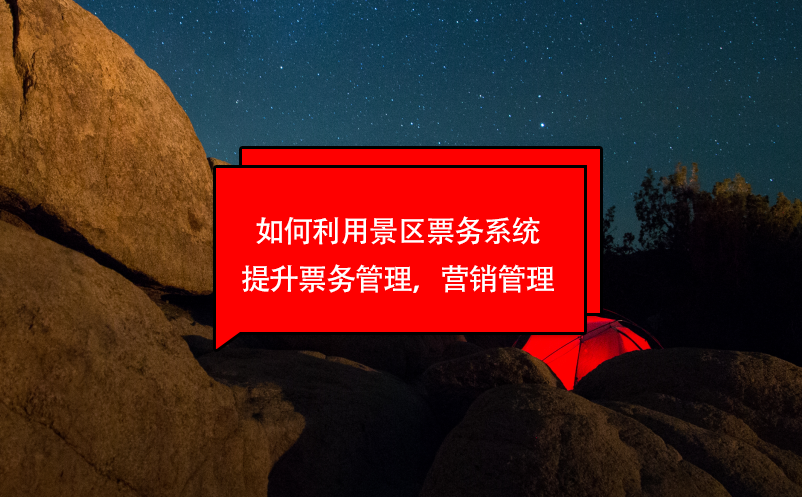 如何利用景區(qū)票務(wù)系統(tǒng)提升票務(wù)管理，營銷管理