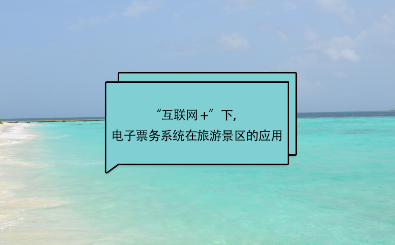 “互聯(lián)網(wǎng) +”下，電子票務(wù)系統(tǒng)在旅游景區(qū)的應(yīng)用