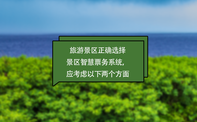 旅游景區(qū)正確選擇景區(qū)智慧票務(wù)系統(tǒng)，應(yīng)考慮以下兩個方面