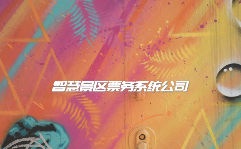 智慧景區(qū)票務(wù)系統(tǒng)公司怎么選擇？