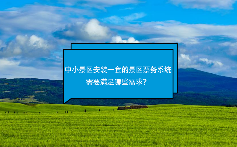 中小景區(qū)安裝一套好的景區(qū)票務(wù)系統(tǒng)需要滿足哪些需求？