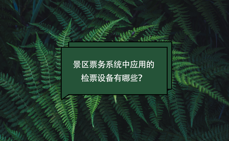 景區(qū)票務(wù)系統(tǒng)中應(yīng)用的檢票設(shè)備有哪些？