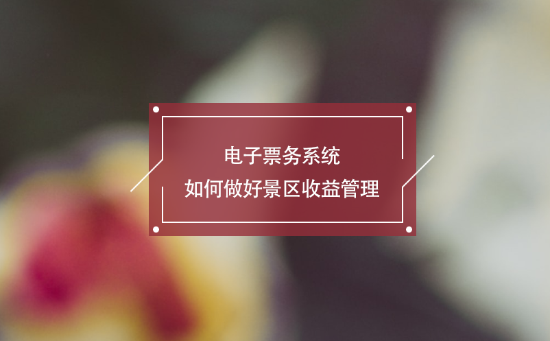 電子票務系統如何做好景區(qū)收益管理