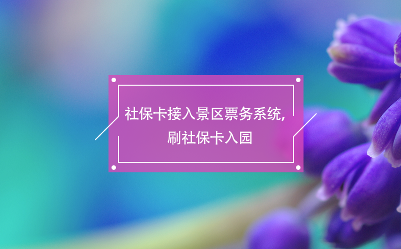 社保卡接入景區(qū)票務(wù)系統(tǒng)，刷社?？ㄈ雸@