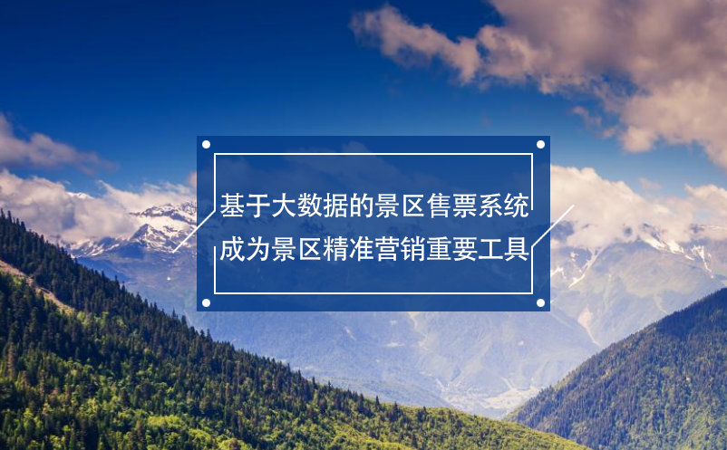 基于大數(shù)據(jù)的景區(qū)售票系統(tǒng)成為景區(qū)精準(zhǔn)營(yíng)銷重要工具