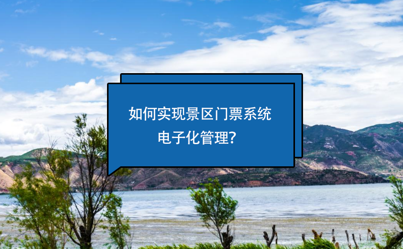 如何實現(xiàn)景區(qū)門票系統(tǒng)電子化管理？