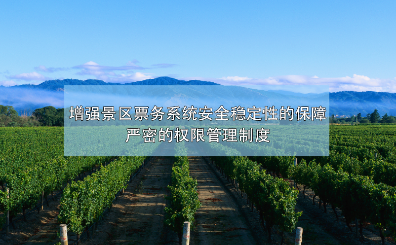 增強(qiáng)景區(qū)票務(wù)系統(tǒng)安全穩(wěn)定性的保障，嚴(yán)密的權(quán)限管理制度